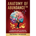 Anatomy of AbundanceTM: A Conscious Guide to Creating Prosperity in All Aspects of Life