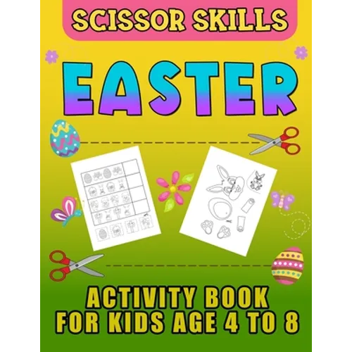 Easter Scissor Skills Activity Book for Kids Age 4 to 8: Cutting Practice for Toddlers, Basket Stuffer Gift for Boys and Girls. The Eggtastic Workbook