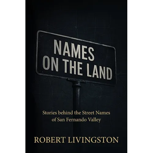 Names on the Land: Stories behind the Street Names of San Fernando Valley