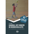Handball mit Kindern im Grundschulalter: Für Handballtrainer und Grundschullehrer