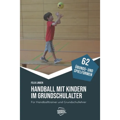 Handball mit Kindern im Grundschulalter: Für Handballtrainer und Grundschullehrer