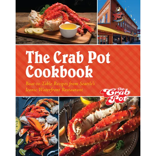 The Crab Pot Cookbook: Boat-To-Table Recipes from Seattle's Iconic Waterfront Restaurant