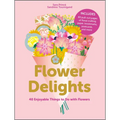 Flower Delights: 40 Enjoyable Things to Do with Flowers