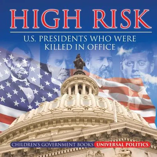 High Risk: U.S. Presidents who were Killed in Office Children's Government Books