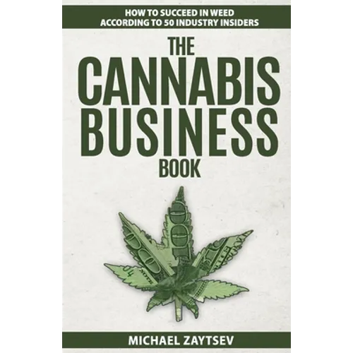 The Cannabis Business Book: How to Succeed in Weed According to 50 Industry Insiders