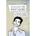Searching for Woody Guthrie: A Personal Exploration of the Folk Singer, His Music, and His Politics
