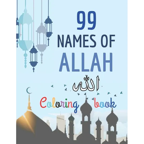 99 Names of Allah Coloring Book: Learn the Names of Allah in Arabic, with their English transliteration and meaning, Coloring the arabic calligraphy