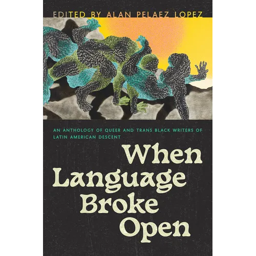 When Language Broke Open: An Anthology of Queer and Trans Black Writers of Latin American Descent