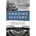 Amazing History: Fascinating Facts and Untold Stories