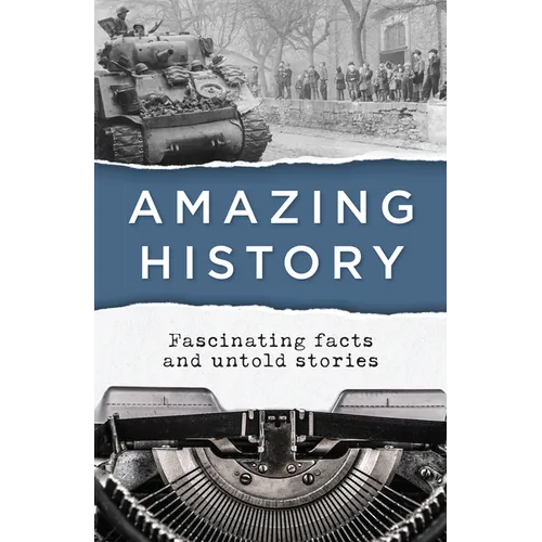 Amazing History: Fascinating Facts and Untold Stories