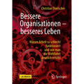 Bessere Organisationen - Besseres Leben: Warum Arbeit So Schlecht Funktioniert Und Wie Man Die Wohlfahrt Deutlich Erhöht