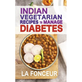 Indian Vegetarian Recipes to Manage Diabetes: Delicious Superfoods Based Vegetarian Recipes for Diabetes
