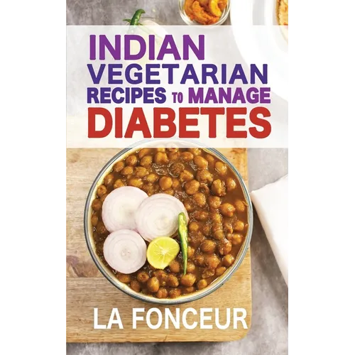 Indian Vegetarian Recipes to Manage Diabetes: Delicious Superfoods Based Vegetarian Recipes for Diabetes