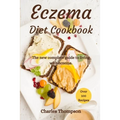 Eczema Diet Cookbook: The new complete guide to living with eczema. More than 100 recipes against the symptoms of dermatitis and psoriasis.