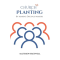 Church Planting: By Making Disciple-Makers