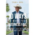 10 Ways to Make Your Business Fail: You Can't Avoid Mistakes, So Learn From Them