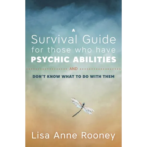 A Survival Guide for Those Who Have Psychic Abilities and Don't Know What to Do with Them