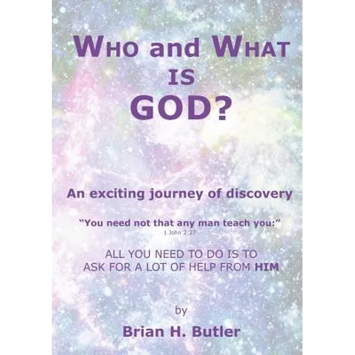 WHO and WHAT IS GOD?: An exciting journey of discovery