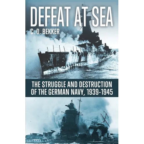 Defeat at Sea: The Struggle and Eventual Destruction of the German Navy, 1939-1945