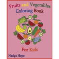 Fruits and Vegetables Coloring Book For Kids: Coloring Book For Kids, Teens, Adults; Fruits, Vegetables, Berries
