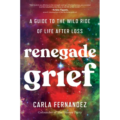 Renegade Grief: A Guide to the Wild Ride of Life After Loss