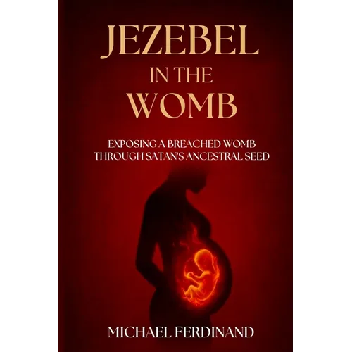 Jezebel in the Womb: Exposing a Breach Womb Through Satan's Ancestral Seed