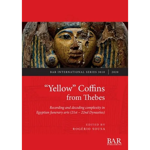 "Yellow" Coffins from Thebes: Recording and decoding complexity in Egyptian funerary arts (21st - 22nd Dynasties)
