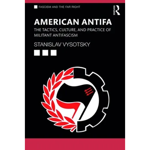 American Antifa: The Tactics, Culture, and Practice of Militant Antifascism
