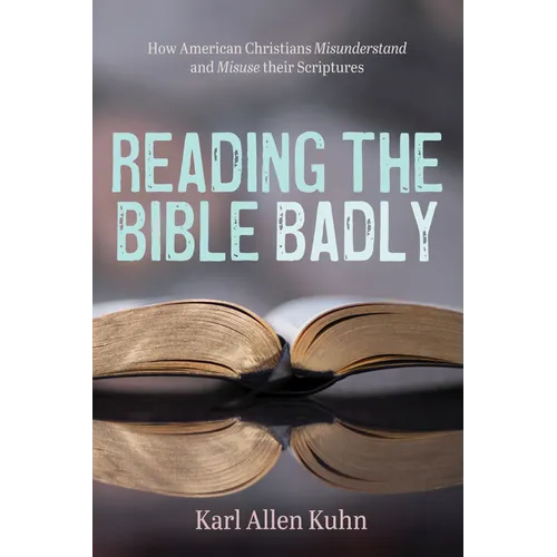 Reading the Bible Badly: How American Christians Misunderstand and Misuse Their Scriptures