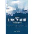 Embracing Divine Wisdom in Distressing Times: Wisdom Brings Peace to the Unexpected Chaos of Life