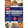 2024 Mediterranean Diet Cookbook for Beginners: Discover Quick, Easy and Healthy Mediterranean Recipes for a Lifetime of Delicious Eating with No Stre