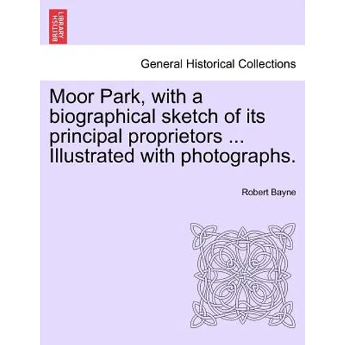 Moor Park, with a Biographical Sketch of Its Principal Proprietors ... Illustrated with Photographs.