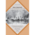 Decisions of the Galveston Campaigns: The Twenty-One Critical Decisions That Defined the Operations