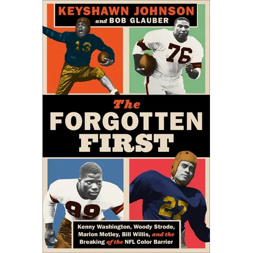The Forgotten First: Kenny Washington, Woody Strode, Marion Motley, Bill Willis, and the Breaking of the NFL Color Barrier