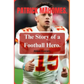 Patrick Mahomes: The Story of a Football Hero.