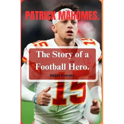 Patrick Mahomes: The Story of a Football Hero.