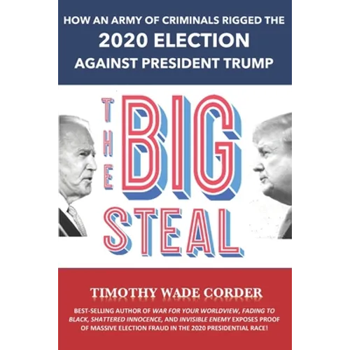 The Big Steal: How an Army of Criminals Rigged the 2020 Election Against President Trump
