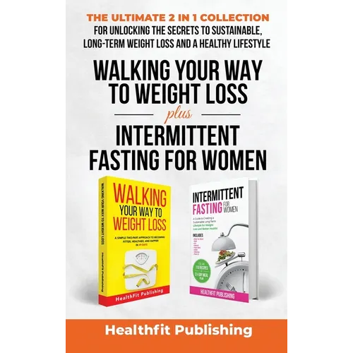 Walking Your Way to Weight Loss Plus Intermittent Fasting for Women: The Ultimate 2 in 1 Collection for Unlocking the Secrets to Sustainable, Long-Ter