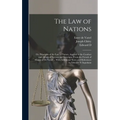 The law of Nations: Or, Principles of the law of Nature, Applied to the Conduct and Affairs of Nations and Soverigns, From the French of M