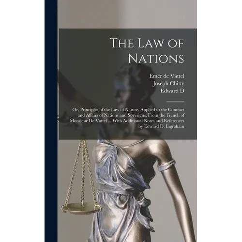 The law of Nations: Or, Principles of the law of Nature, Applied to the Conduct and Affairs of Nations and Soverigns, From the French of M
