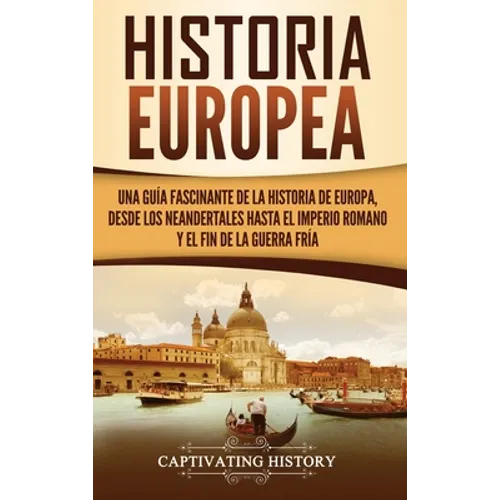 Historia Europea: Una Guía Fascinante de la Historia de Europa, desde los Neandertales hasta el Imperio Romano y el Fin de la Guerra Fría