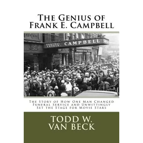 The Genius of Frank E. Campbell: The Story of How One Man Changed Funeral Service