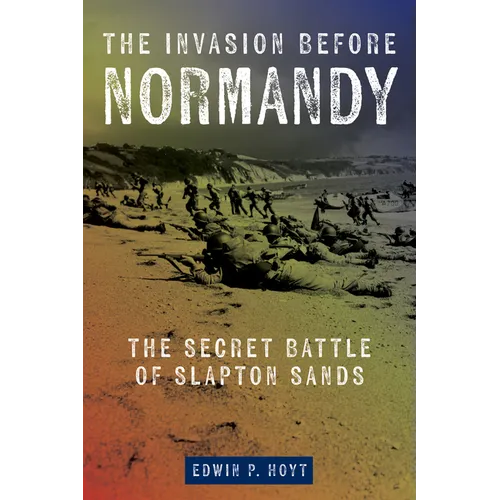 The Invasion Before Normandy: The Secret Battle of Slapton Sands