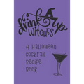 Drink Up, Witches: A Halloween Cocktail Recipe Book: Record and Organize Your Own Craft Cocktails