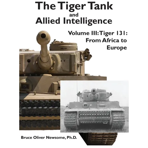 The Tiger Tank and Allied Intelligence: Tiger 131: From Africa to Europe