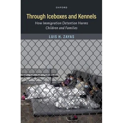 Through Iceboxes and Kennels: How Immigration Detention Harms Children and Families