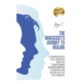 The Narcissist's Journey to Healing: A Comprehensive Self-Discovery Guide for Transforming Ego into Empathy to Nurture and Sustain Healthy Relationshi