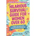 Hilarious Survival Guide for Women Over 60: Laughs, Life Hacks, and Living Your Best Life After 60