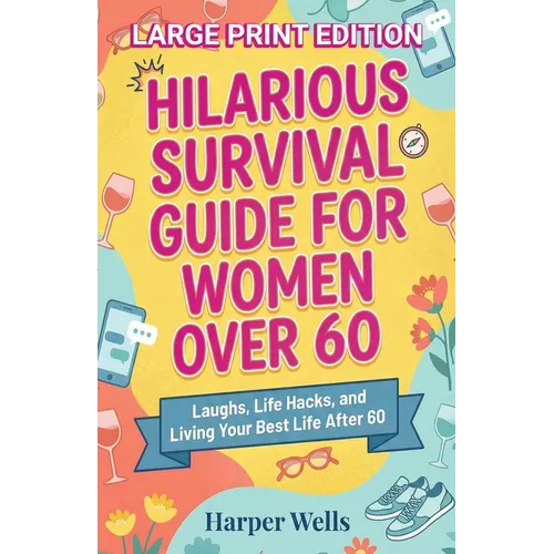 Hilarious Survival Guide for Women Over 60: Laughs, Life Hacks, and Living Your Best Life After 60