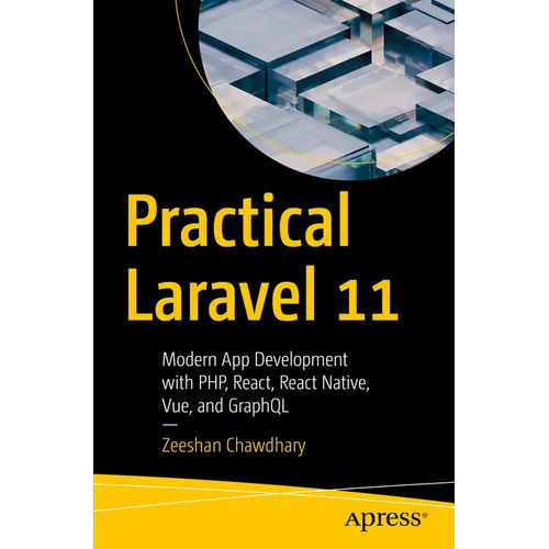 Practical Laravel 11: Modern App Development with Php, React, React Native, Vue and Graphql